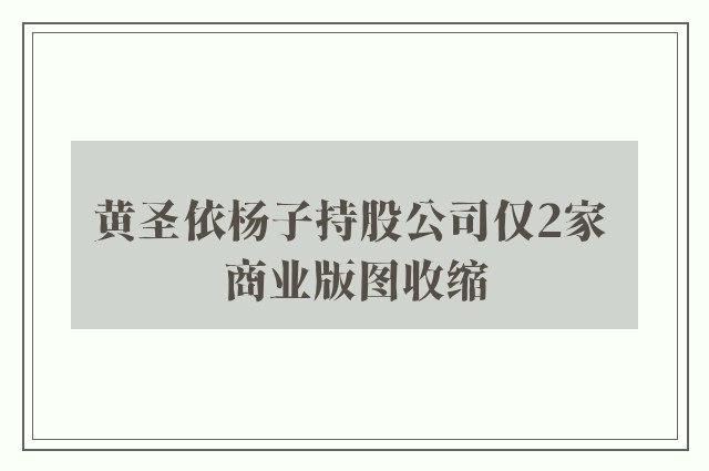 黄圣依杨子持股公司仅2家 商业版图收缩