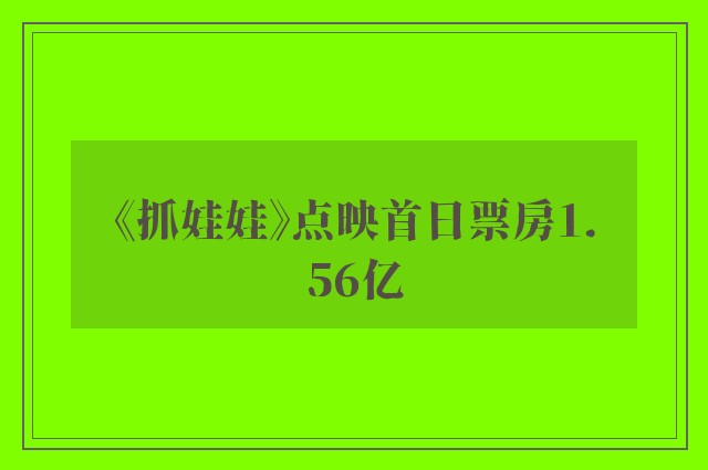 《抓娃娃》点映首日票房1.56亿