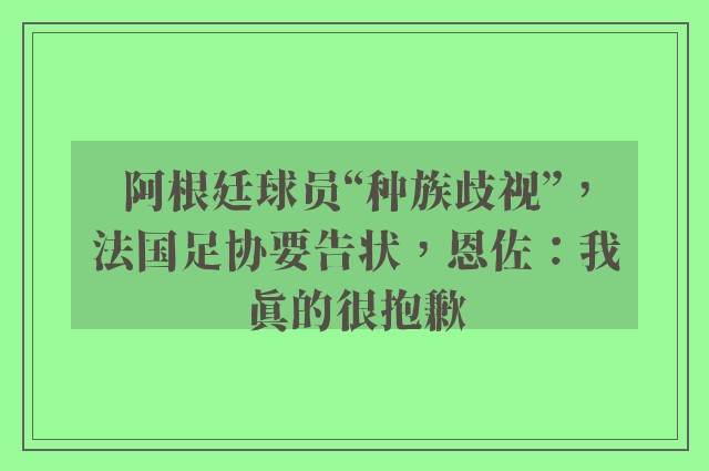 阿根廷球员“种族歧视”，法国足协要告状，恩佐：我真的很抱歉