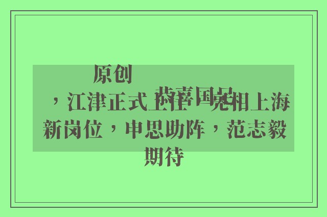 原创
            恭喜国足，江津正式上任，亮相上海新岗位，申思助阵，范志毅期待