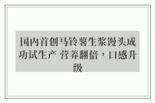 国内首创马铃薯生浆馒头成功试生产 营养翻倍，口感升级