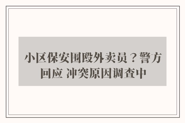 小区保安围殴外卖员？警方回应 冲突原因调查中