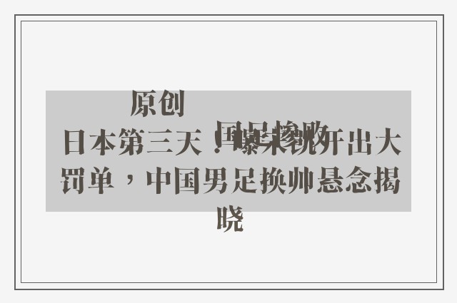 原创
            国足惨败日本第三天！曝宋凯开出大罚单，中国男足换帅悬念揭晓